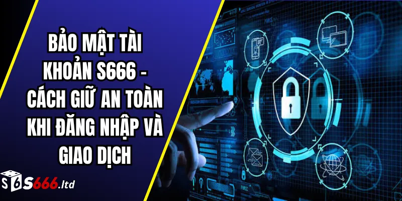 Bảo Mật Tài Khoản S666 – Cách Giữ An Toàn Khi Đăng Nhập Và Giao Dịch 1 Bảo Mật Tài Khoản S666 – Cách Giữ An Toàn Khi Đăng Nhập Và Giao Dịch
