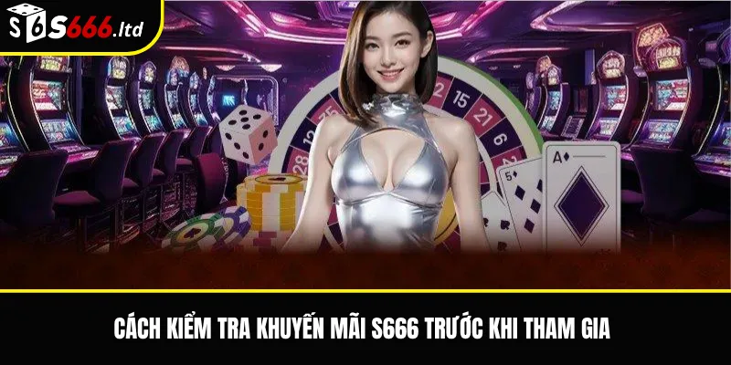 Khuyến Mãi S666 – Tổng Hợp Ưu Đãi Và Điều Kiện Tham Gia 3 Cách kiểm tra khuyến mãi S666 trước khi tham gia
