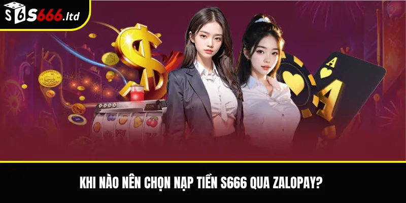 Nạp Tiền S666 Qua ZaloPay – Cách Kiểm Tra Giao Dịch Và Lỗi Thường Gặp 2 Khi nào nên chọn nạp tiền S666 qua ZaloPay?