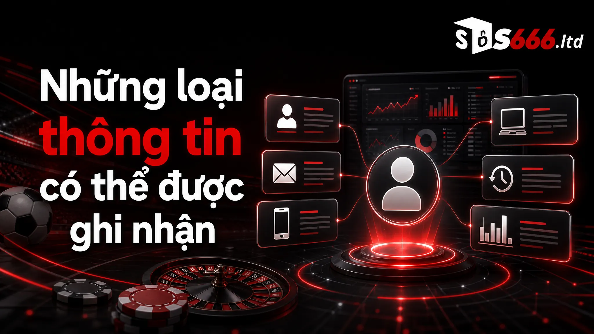 Chính Sách Bảo Mật S666 – Cách Bảo Vệ Thông Tin Người Dùng 2 Những loại thông tin có thể được ghi nhận