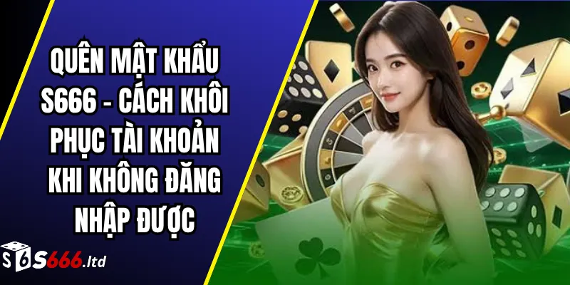 Quên Mật Khẩu S666 – Cách Khôi Phục Tài Khoản Khi Không Đăng Nhập Được 1 Quên Mật Khẩu S666 – Cách Khôi Phục Tài Khoản Khi Không Đăng Nhập Được
