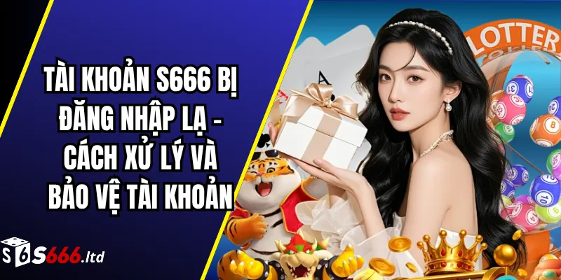 Tài Khoản S666 Bị Đăng Nhập Lạ – Cách Xử Lý Và Bảo Vệ Tài Khoản 1 Tài Khoản S666 Bị Đăng Nhập Lạ – Cách Xử Lý Và Bảo Vệ Tài Khoản